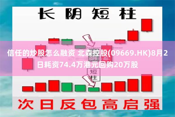 信任的炒股怎么融资 北森控股(09669.HK)8月2日耗资74.4万港元回购20万股