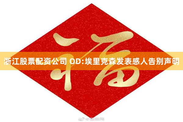 浙江股票配资公司 OD:埃里克森发表感人告别声明