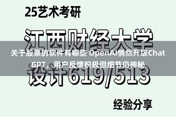 关于股票的软件有哪些 OpenAI悄然升级ChatGPT，用户反馈积极但细节仍神秘