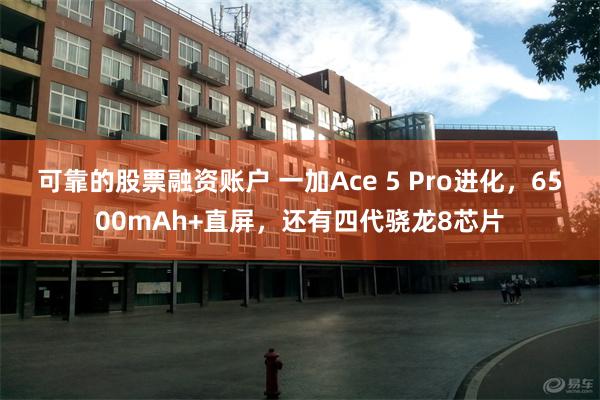 可靠的股票融资账户 一加Ace 5 Pro进化，6500mAh+直屏，还有四代骁龙8芯片