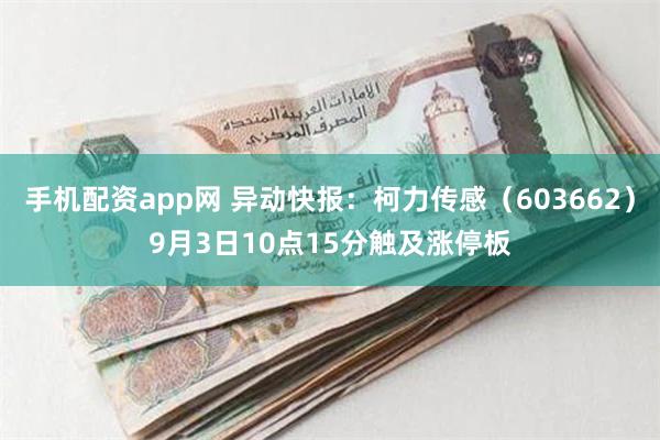 手机配资app网 异动快报：柯力传感（603662）9月3日10点15分触及涨停板