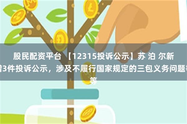 股民配资平台 【12315投诉公示】苏 泊 尔新增3件投诉公示，涉及不履行国家规定的三包义务问题等