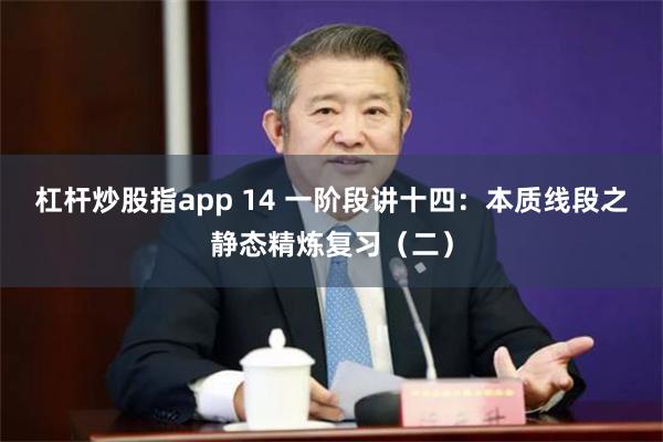 杠杆炒股指app 14 一阶段讲十四：本质线段之静态精炼复习（二）