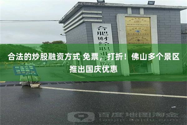 合法的炒股融资方式 免票，打折！佛山多个景区推出国庆优惠