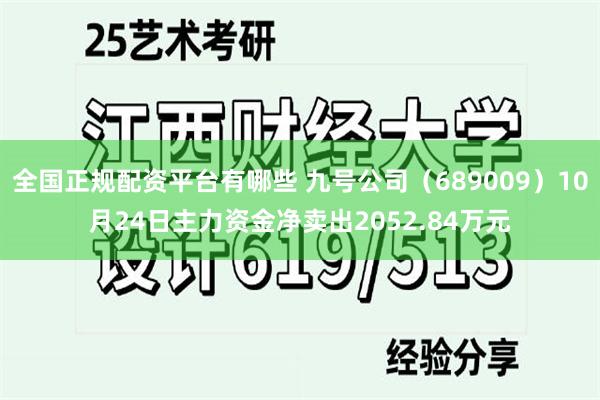 全国正规配资平台有哪些 九号公司（689009）10月24日主力资金净卖出2052.84万元