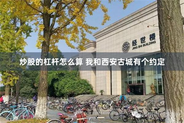 炒股的杠杆怎么算 我和西安古城有个约定