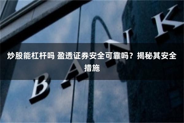 炒股能杠杆吗 盈透证券安全可靠吗？揭秘其安全措施