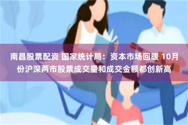 南昌股票配资 国家统计局：资本市场回暖 10月份沪深两市股票成交量和成交金额都创新高