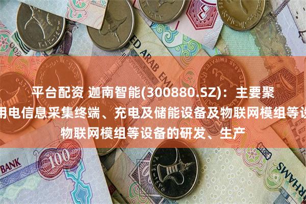 平台配资 迦南智能(300880.SZ)：主要聚焦于智能电表、用电信息采集终端、充电及储能设备及物联网模组等设备的研发、生产