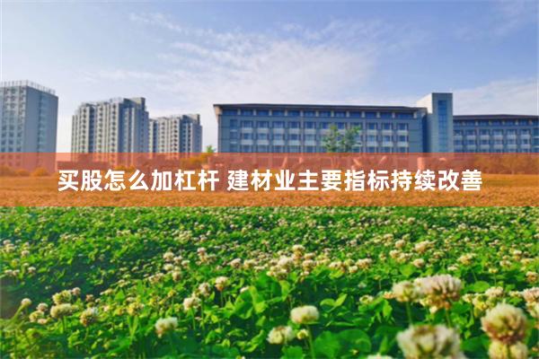 买股怎么加杠杆 建材业主要指标持续改善