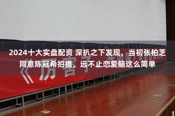 2024十大实盘配资 深扒之下发现，当初张柏芝同意陈冠希拍摄，远不止恋爱脑这么简单