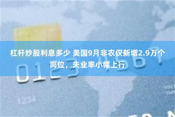 杠杆炒股利息多少 美国9月非农仅新增2.9万个岗位，失业率小幅上行